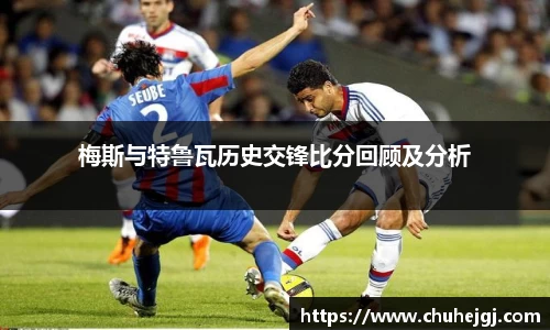 梅斯与特鲁瓦历史交锋比分回顾及分析